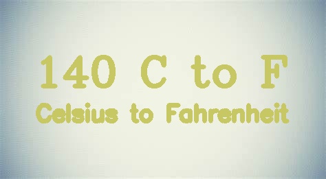 140 Celsius to Fahrenheit - 140 C to F