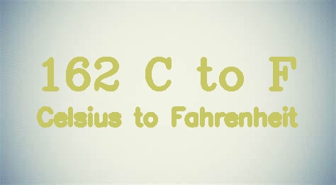 162 Celsius to Fahrenheit (162 C to F)