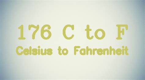 176 Celsius to Fahrenheit - 176 C to F