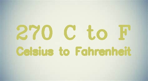 270 Celsius to Fahrenheit (270 C in F)