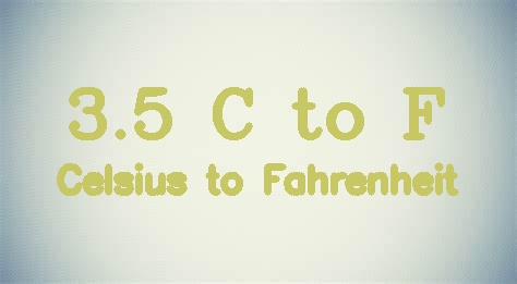 3.5 Celsius to Fahrenheit (3.5 °C in °F)