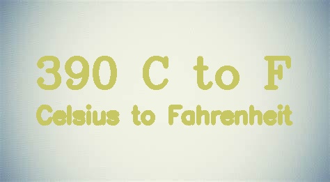 390 Celsius to Fahrenheit - 390 C to F