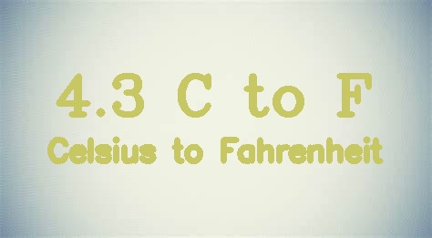 4.3 Celsius to Fahrenheit [4.3 °C to °F]