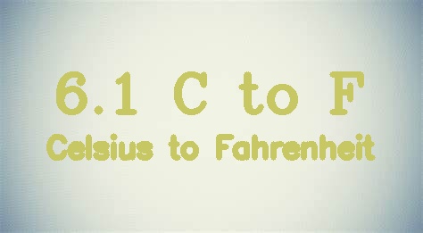 6.1 Celsius to Fahrenheit [6.1 C to F]